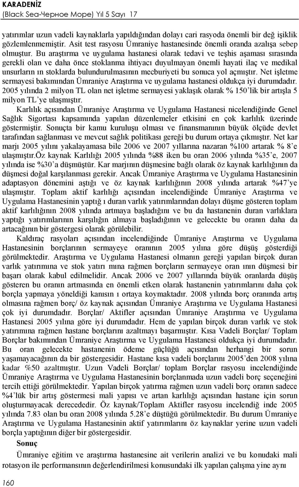 bulundurulmasının mecburiyeti bu sonuca yol açmıştır. Net işletme sermayesi bakımından Ümraniye Araştırma ve uygulama hastanesi oldukça iyi durumdadır.