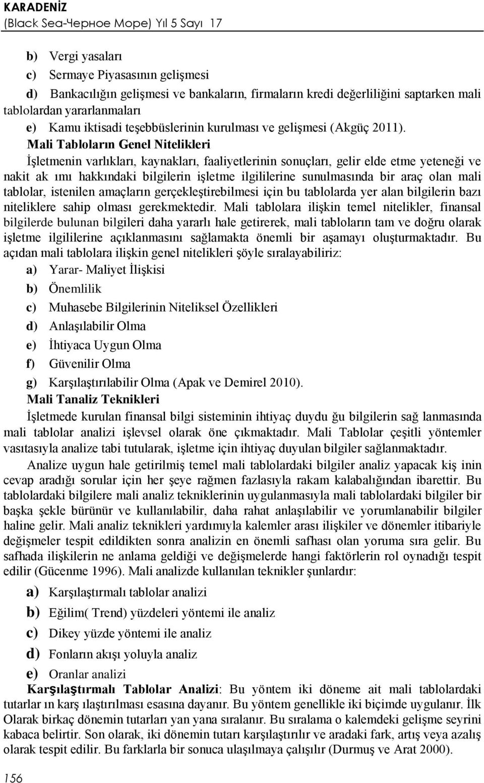 Mali Tabloların Genel Nitelikleri İşletmenin varlıkları, kaynakları, faaliyetlerinin sonuçları, gelir elde etme yeteneği ve nakit ak ımı hakkındaki bilgilerin işletme ilgililerine sunulmasında bir