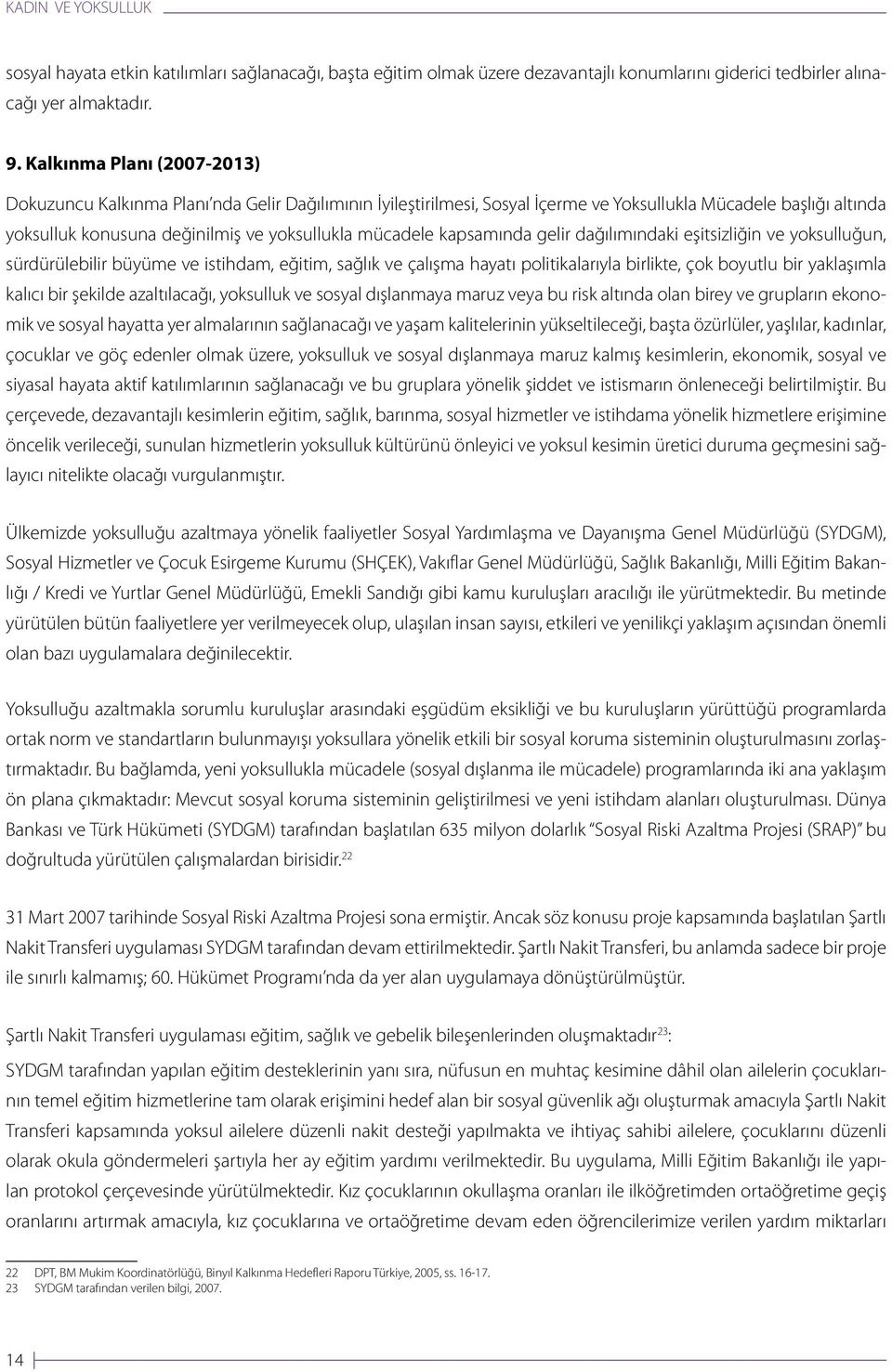 kapsamında gelir dağılımındaki eşitsizliğin ve yoksulluğun, sürdürülebilir büyüme ve istihdam, eğitim, sağlık ve çalışma hayatı politikalarıyla birlikte, çok boyutlu bir yaklaşımla kalıcı bir şekilde