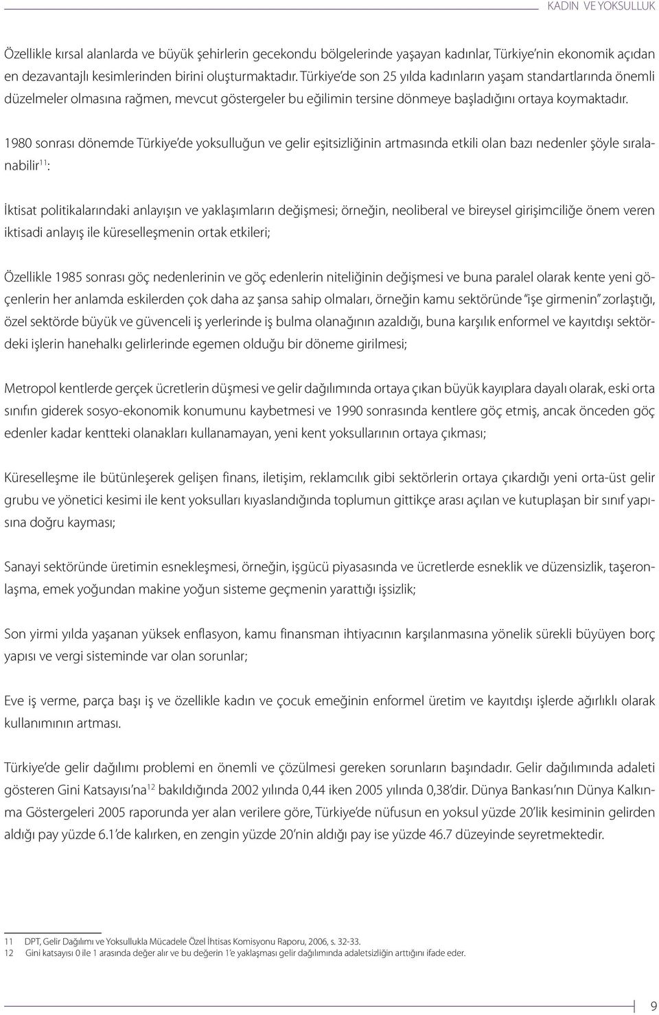 1980 sonrası dönemde Türkiye de yoksulluğun ve gelir eşitsizliğinin artmasında etkili olan bazı nedenler şöyle sıralanabilir 11 : İktisat politikalarındaki anlayışın ve yaklaşımların değişmesi;