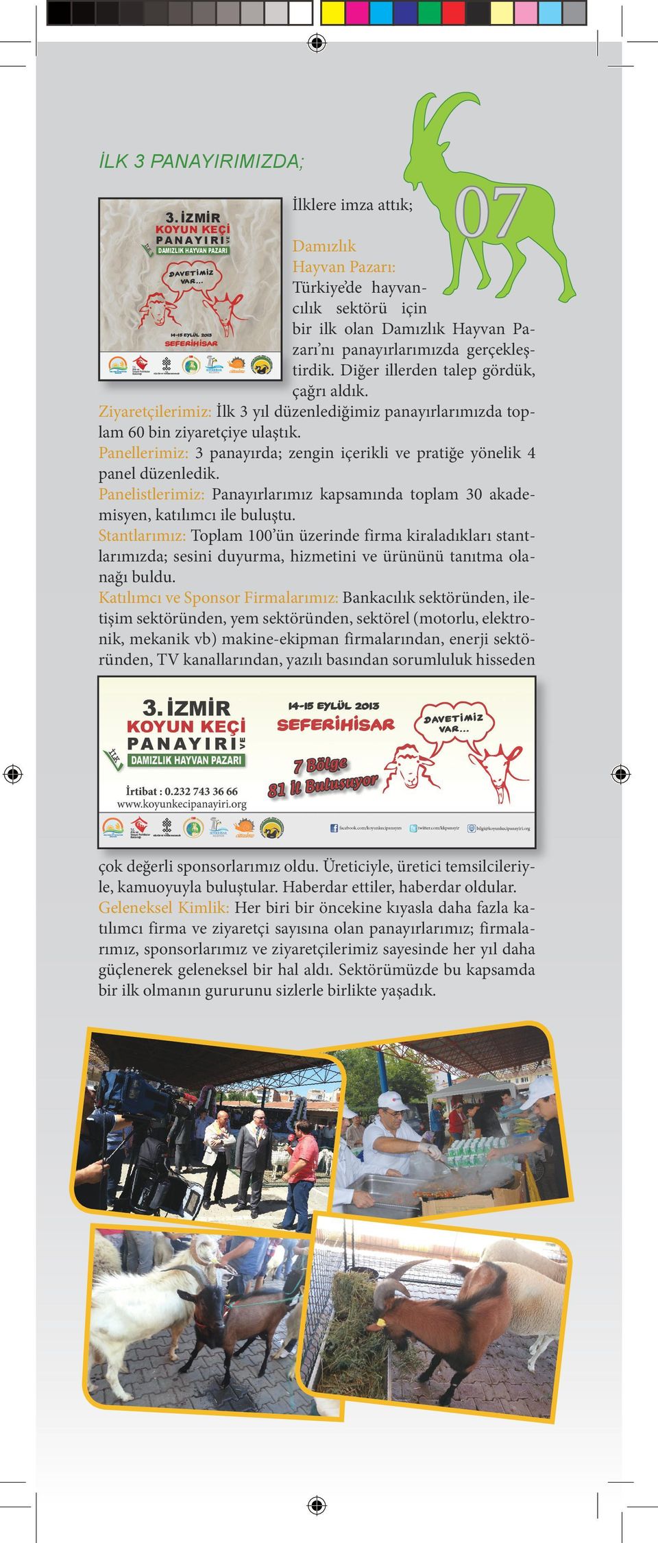 Diğer illerden talep gördük, çağrı aldık. Ziyaretçilerimiz: İlk 3 yıl düzenlediğimiz panayırlarımızda toplam 60 bin ziyaretçiye ulaştık.