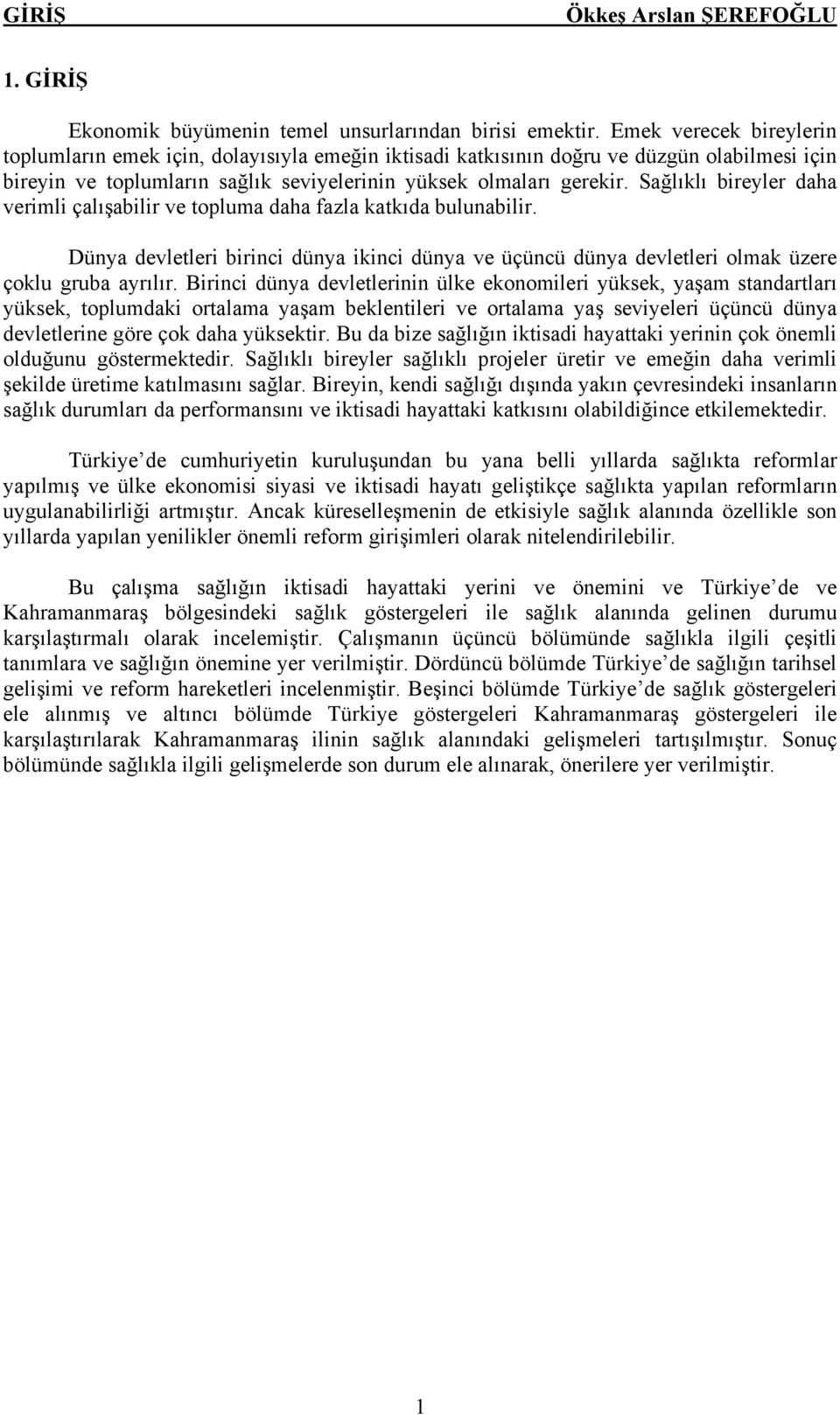 Sağlıklı bireyler daha verimli çalışabilir ve topluma daha fazla katkıda bulunabilir. Dünya devletleri birinci dünya ikinci dünya ve üçüncü dünya devletleri olmak üzere çoklu gruba ayrılır.