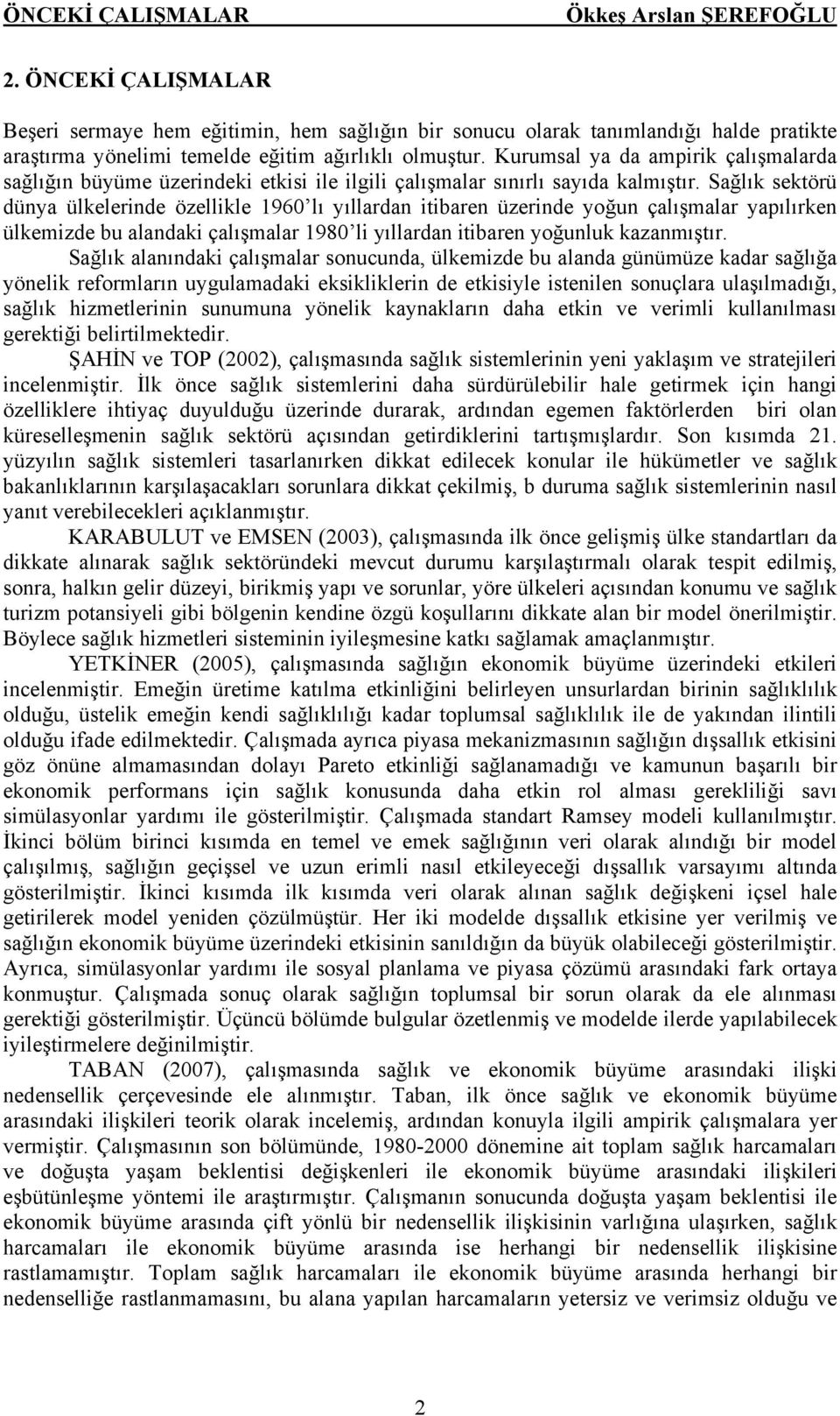 Sağlık sektörü dünya ülkelerinde özellikle 1960 lı yıllardan itibaren üzerinde yoğun çalışmalar yapılırken ülkemizde bu alandaki çalışmalar 1980 li yıllardan itibaren yoğunluk kazanmıştır.