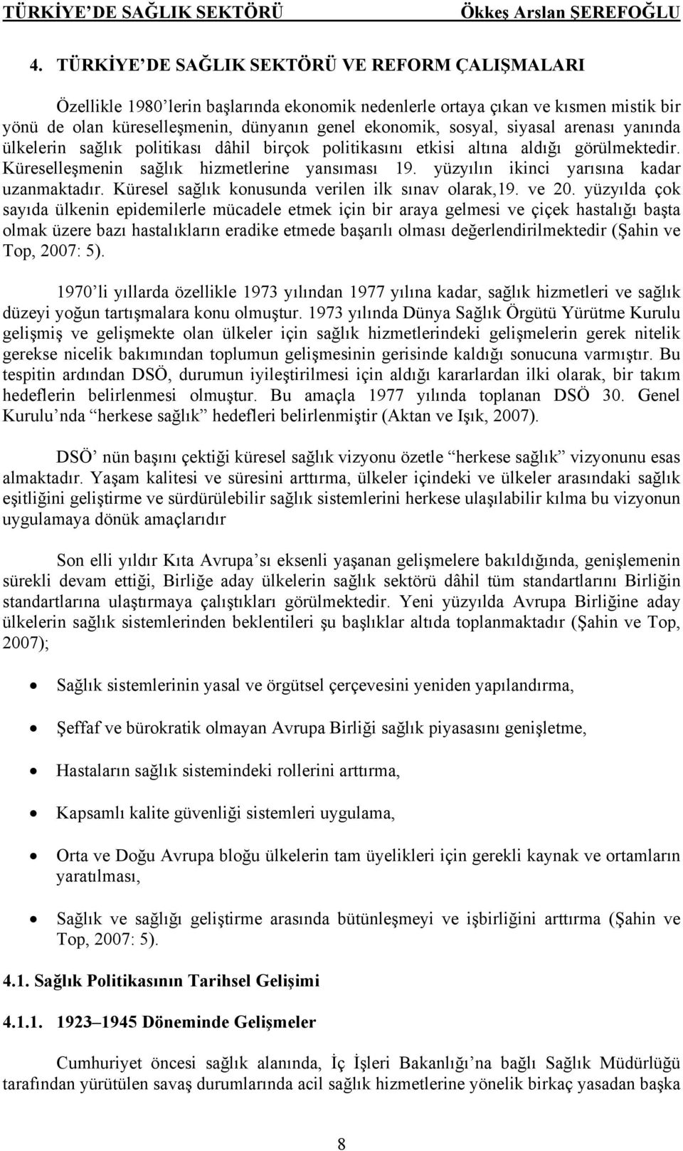 siyasal arenası yanında ülkelerin sağlık politikası dâhil birçok politikasını etkisi altına aldığı görülmektedir. Küreselleşmenin sağlık hizmetlerine yansıması 19.