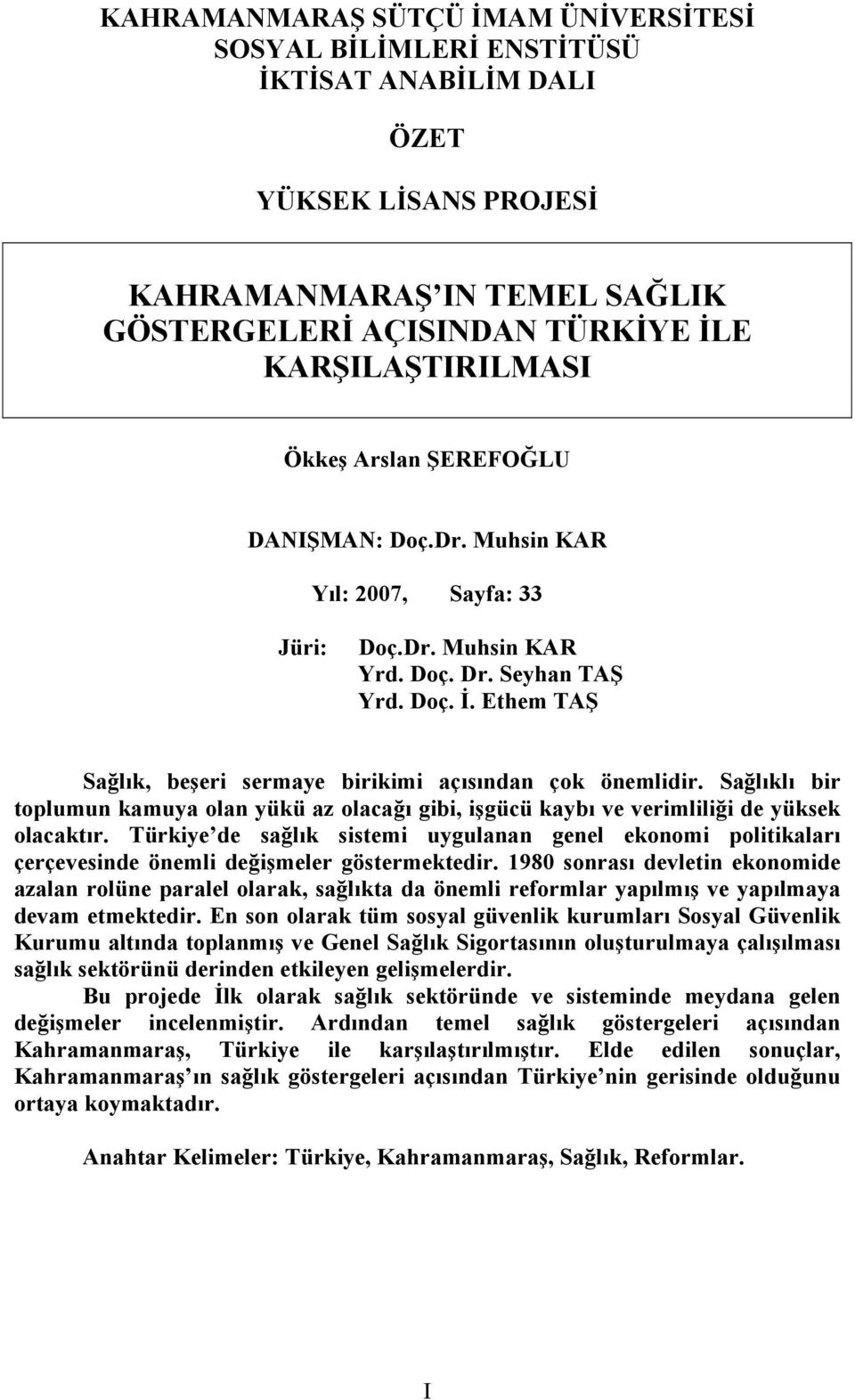 Sağlıklı bir toplumun kamuya olan yükü az olacağı gibi, işgücü kaybı ve verimliliği de yüksek olacaktır.