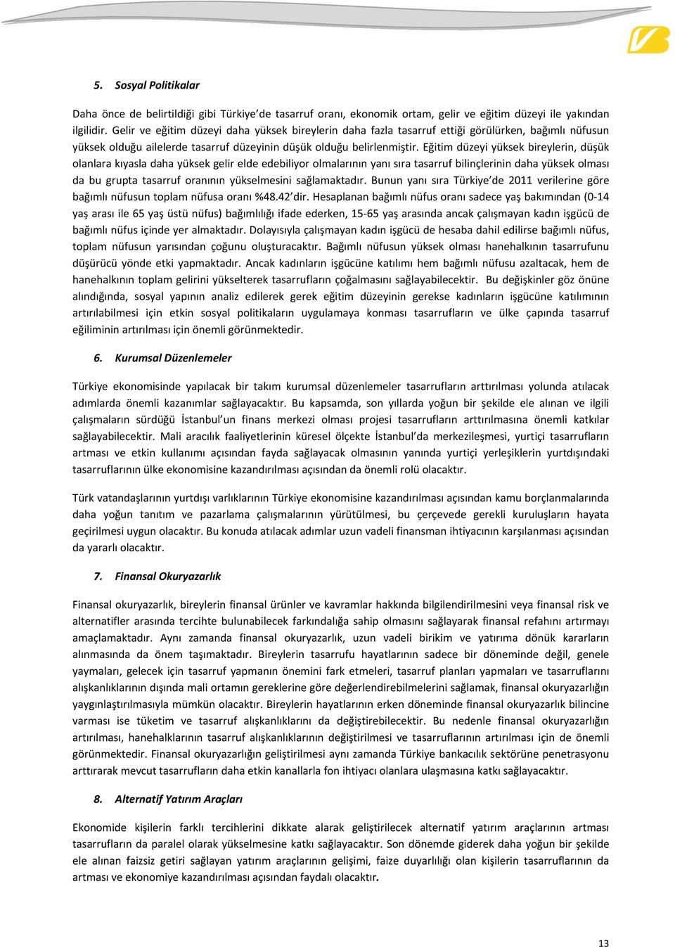 Eğitim düzeyi yüksek bireylerin, düşük olanlara kıyasla daha yüksek gelir elde edebiliyor olmalarının yanı sıra tasarruf bilinçlerinin daha yüksek olması da bu grupta tasarruf oranının yükselmesini