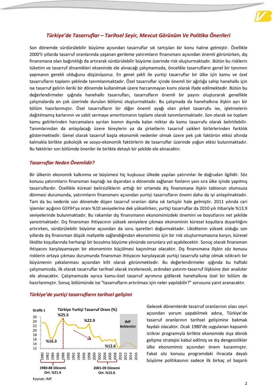 oluşturmaktadır. Bütün bu risklerin tüketim ve tasarruf dinamikleri ekseninde ele alınacağı çalışmamızda, öncelikle tasarrufların genel bir tanımını yapmanınn gerekli olduğunu düşünüyoruz.