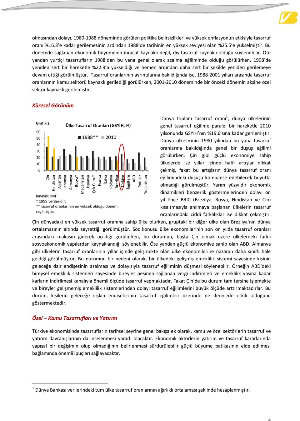 Bu dönemde sağlanan ekonomik büyümenin ihracat kaynaklı değil, dış tasarruf kaynaklı olduğu söylenebilir.