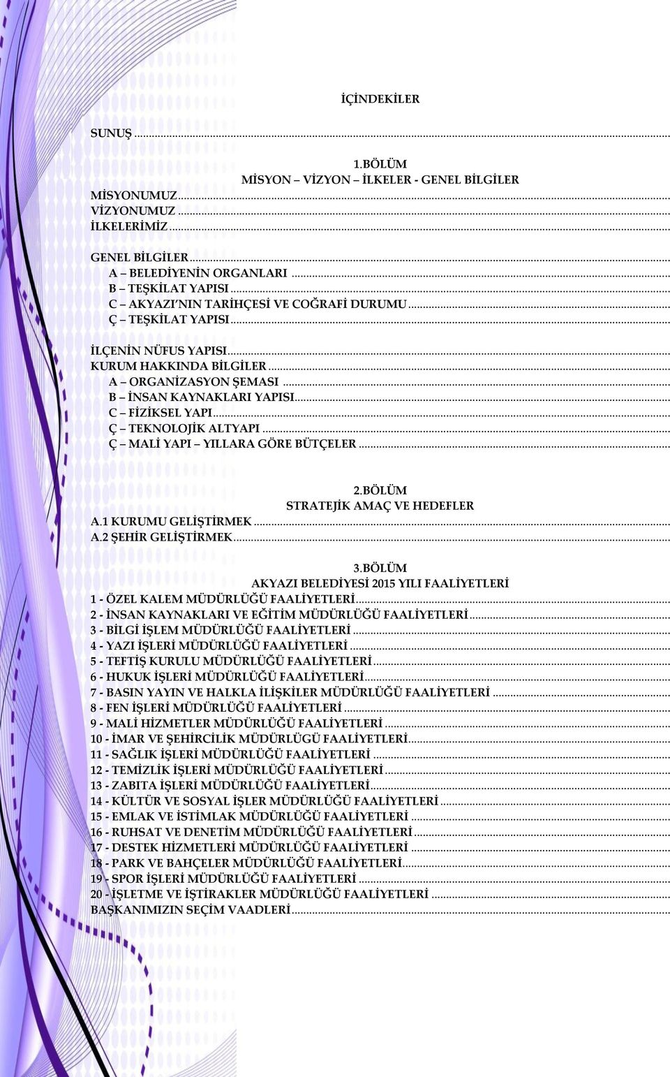 .. Ç TEKNOLOJİK ALTYAPI... Ç MALİ YAPI YILLARA GÖRE BÜTÇELER... 2.BÖLÜM STRATEJİK AMAÇ VE HEDEFLER A.1 KURUMU GELİŞTİRMEK... A.2 ŞEHİR GELİŞTİRMEK... 3.