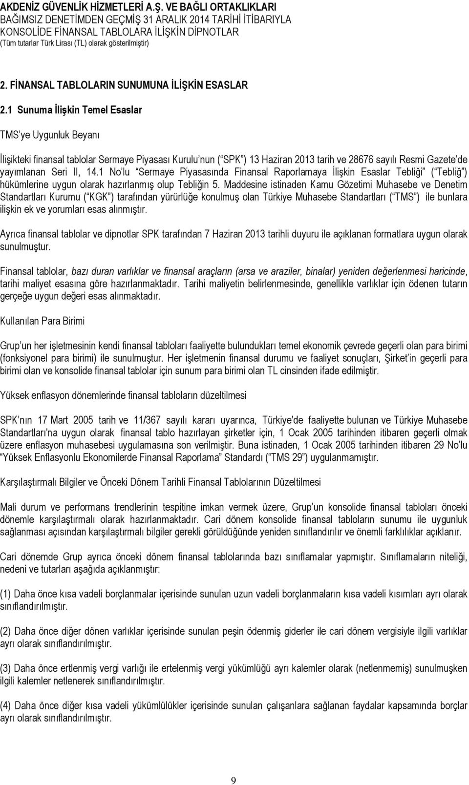 1 No lu Sermaye Piyasasında Finansal Raporlamaya İlişkin Esaslar Tebliği ( Tebliğ ) hükümlerine uygun olarak hazırlanmış olup Tebliğin 5.