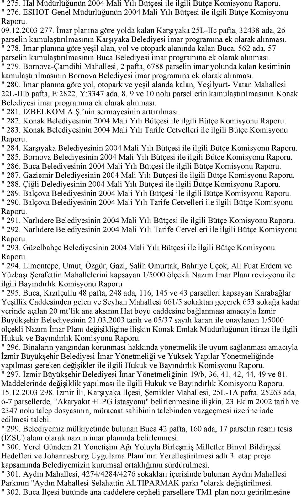 İmar planına göre yeşil alan, yol ve otopark alanında kalan Buca, 562 ada, 57 parselin kamulaştırılmasının Buca Belediyesi imar programına ek olarak alınması. " 279.