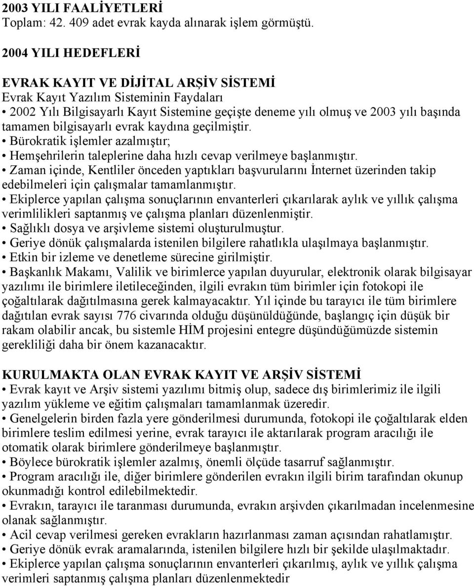 bilgisayarlı evrak kaydına geçilmiştir. Bürokratik işlemler azalmıştır; Hemşehrilerin taleplerine daha hızlı cevap verilmeye başlanmıştır.