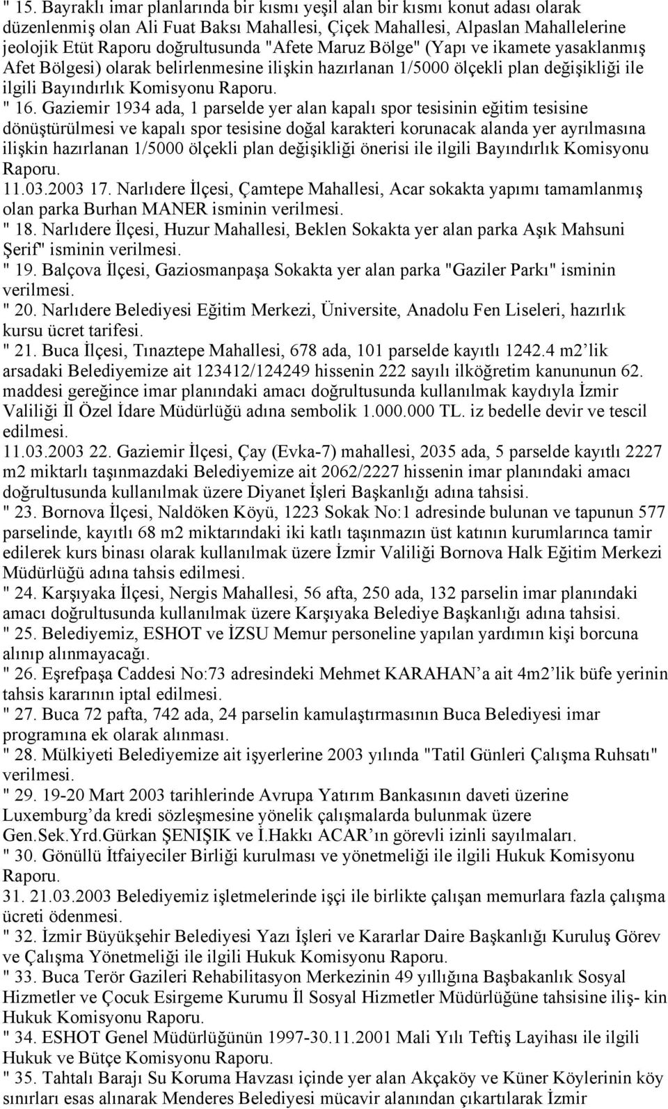 Gaziemir 1934 ada, 1 parselde yer alan kapalı spor tesisinin eğitim tesisine dönüştürülmesi ve kapalı spor tesisine doğal karakteri korunacak alanda yer ayrılmasına ilişkin hazırlanan 1/5000 ölçekli