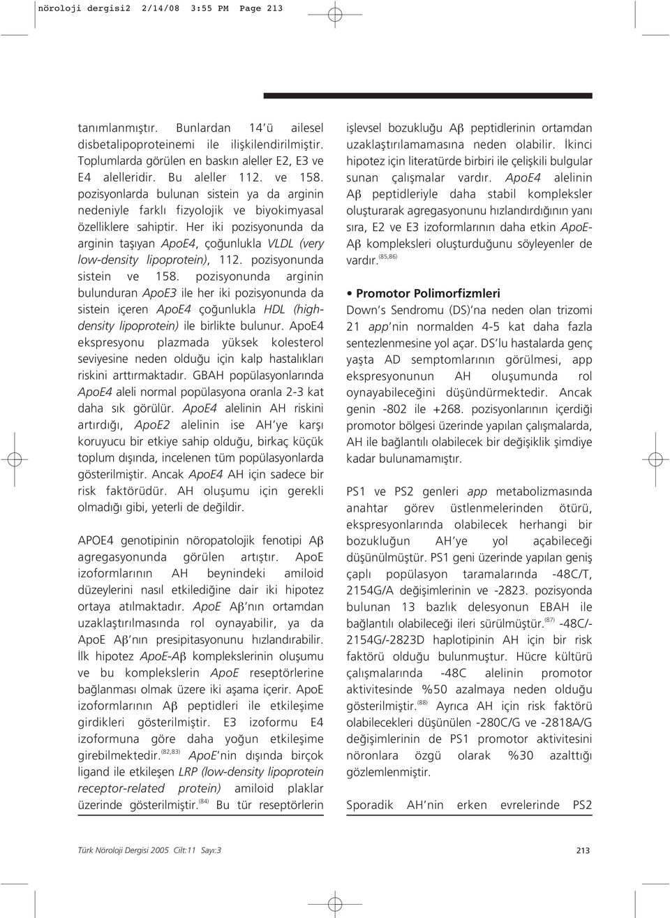 Her iki pozisyonunda da arginin tafl yan ApoE4, ço unlukla VLDL (very low-density lipoprotein), 112. pozisyonunda sistein ve 158.