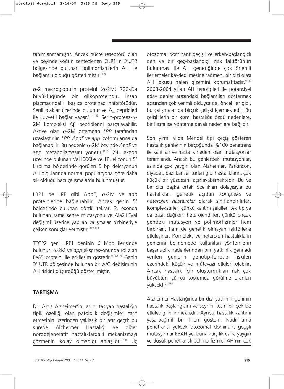 (110) α-2 macroglobulin proteini (α-2m) 720kDa büyüklü ünde bir glikoproteindir. nsan plazmas ndaki bafll ca proteinaz inhibitörüdür.