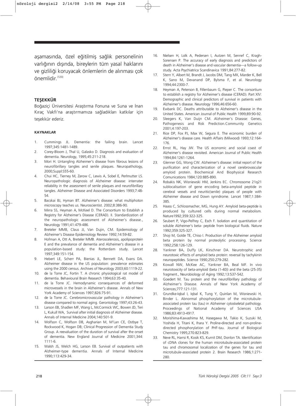 Lancet 1997;345:1481-1489. 2. Corey-Bloom J, Thal U, Galasko D. Diagnosis and evaluation of dementia. Neurology, 1995;45:211-218. 3. Mori H.