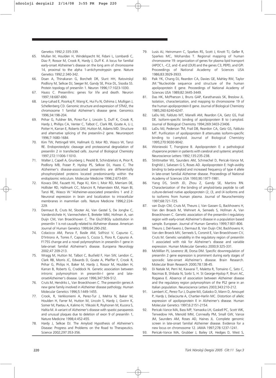 Doan A, Thinakaran G, Borchelt DR, Slunt HH, Ratovirskyl Podlisny M, Selkoe DJ, Seeger M, Gandy SE, Price DL, Sisodia SS. Protein topology of presenilin 1. Neuron 1996;17:1023-1030. 67. Haass C.