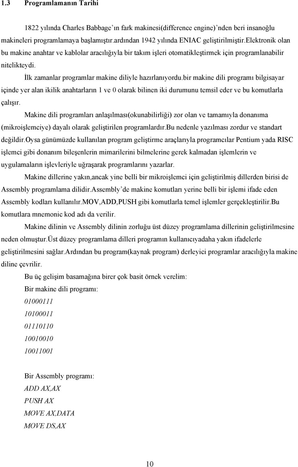 bir makine dili programı bilgisayar içinde yer alan ikilik anahtarların 1 ve 0 olarak bilinen iki durumunu temsil eder ve bu komutlarla çalışır.