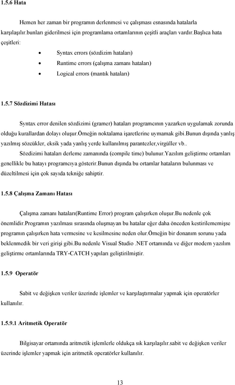 7 Sözdizimi Hatası Syntax error denilen sözdizimi (gramer) hataları programcının yazarken uygulamak zorunda olduğu kurallardan dolayı oluşur.örneğin noktalama işaretlerine uymamak gibi.