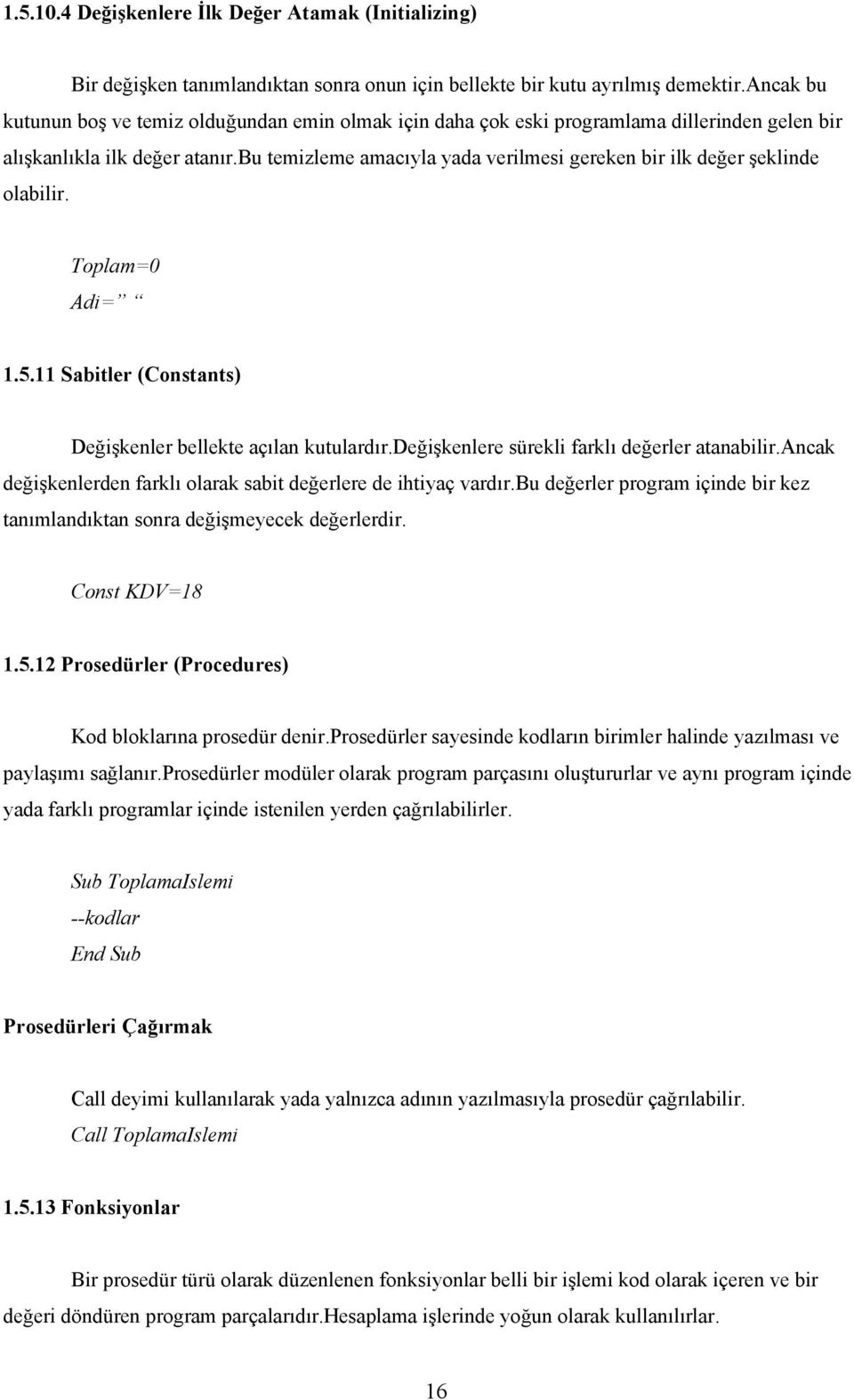 bu temizleme amacıyla yada verilmesi gereken bir ilk değer şeklinde olabilir. Toplam=0 Adi= 1.5.11 Sabitler (Constants) Değişkenler bellekte açılan kutulardır.