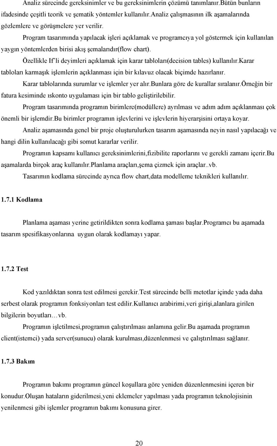 Program tasarımında yapılacak işleri açıklamak ve programcıya yol göstermek için kullanılan yaygın yöntemlerden birisi akış şemalarıdır(flow chart).