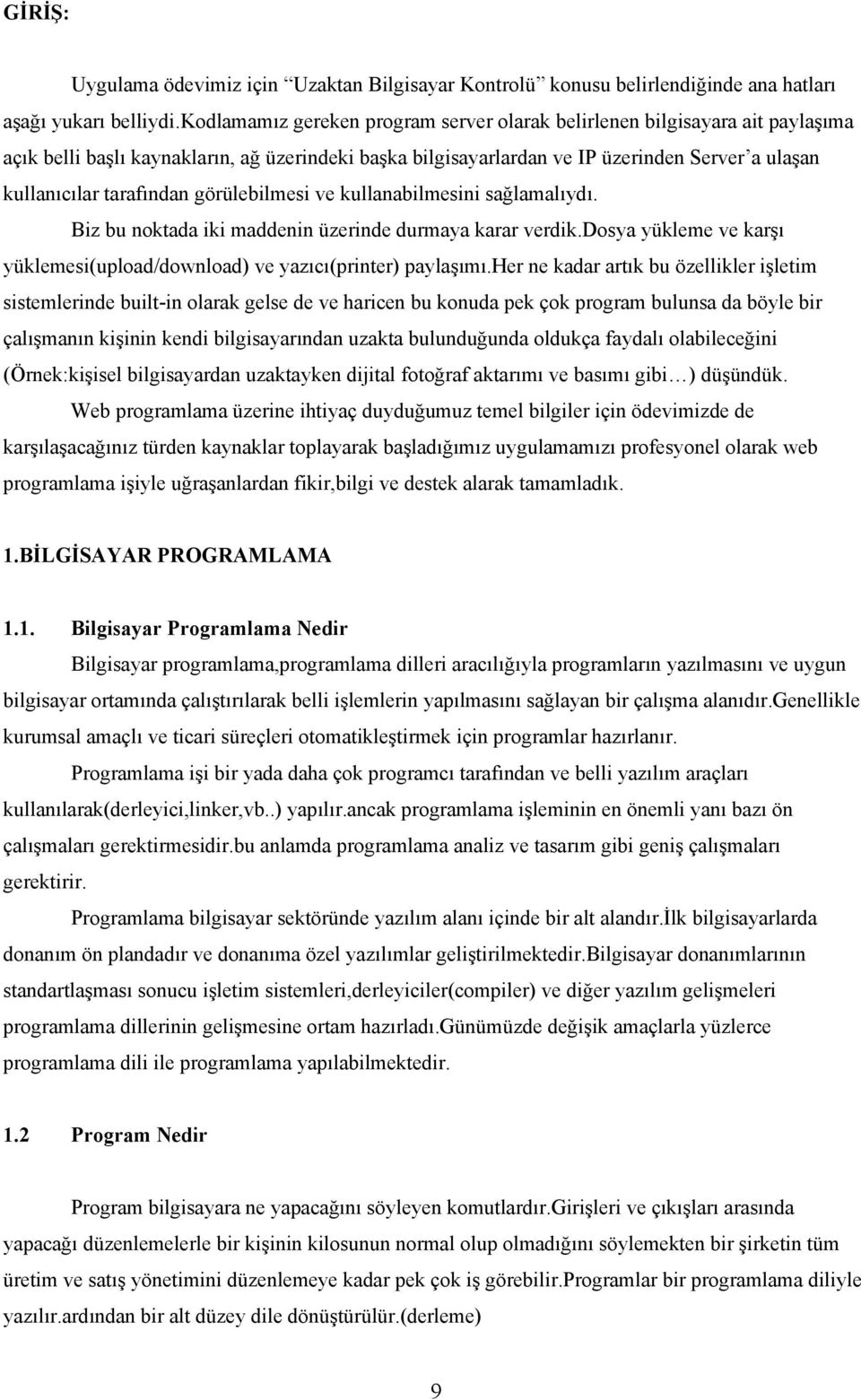 tarafından görülebilmesi ve kullanabilmesini sağlamalıydı. Biz bu noktada iki maddenin üzerinde durmaya karar verdik.dosya yükleme ve karşı yüklemesi(upload/download) ve yazıcı(printer) paylaşımı.