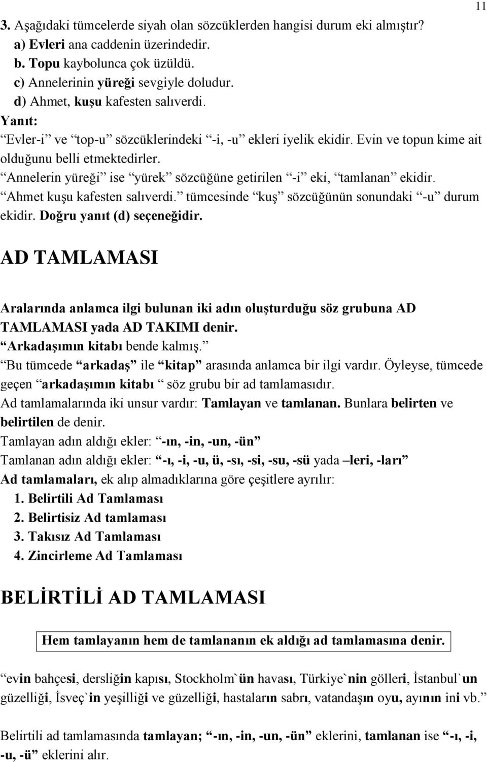 Annelerin yüreği ise yürek sözcüğüne getirilen -i eki, tamlanan ekidir. Ahmet kuşu kafesten salıverdi. tümcesinde kuş sözcüğünün sonundaki -u durum ekidir. Doğru yanıt (d) seçeneğidir.