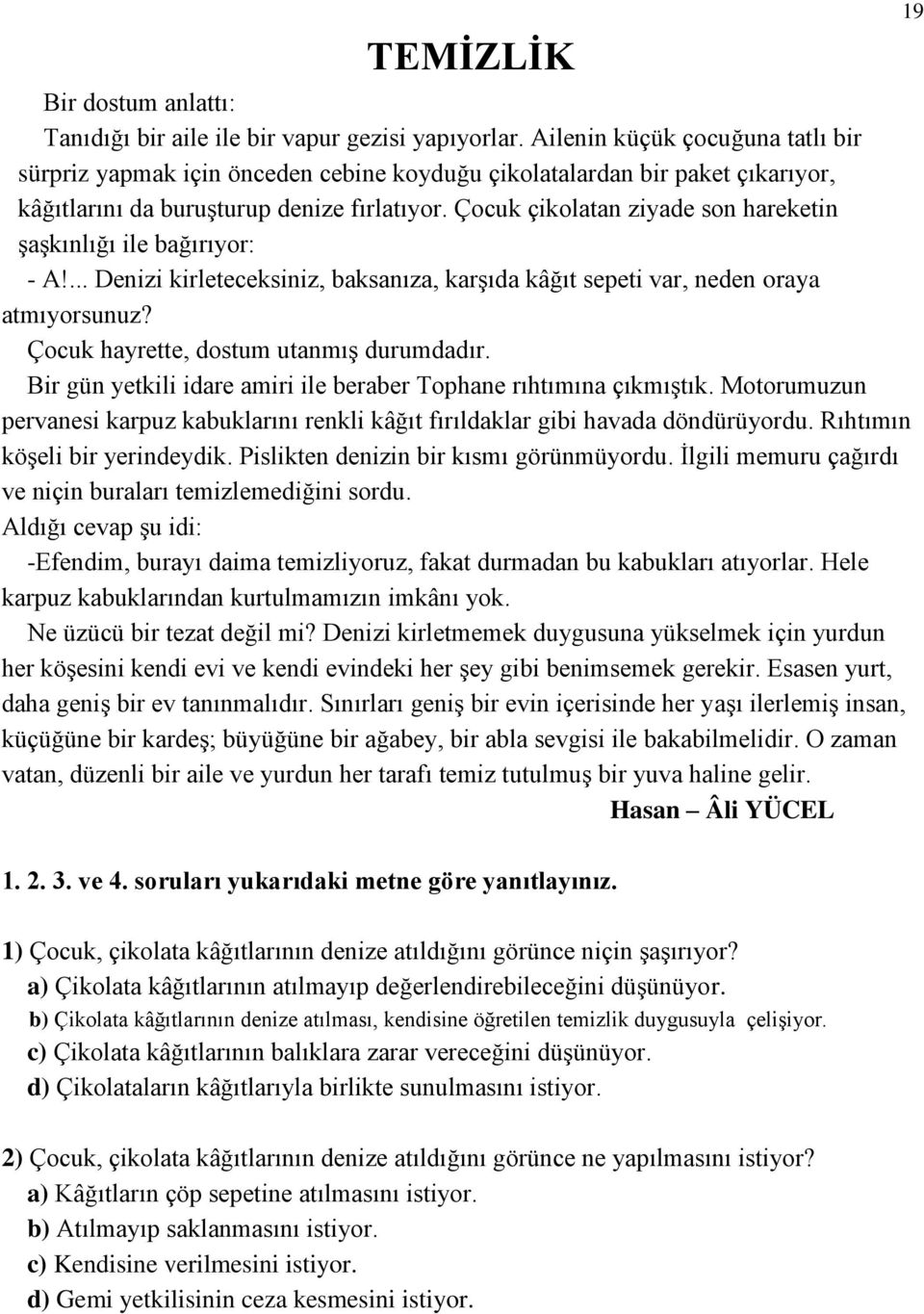 Çocuk çikolatan ziyade son hareketin şaşkınlığı ile bağırıyor: - A!... Denizi kirleteceksiniz, baksanıza, karşıda kâğıt sepeti var, neden oraya atmıyorsunuz? Çocuk hayrette, dostum utanmış durumdadır.