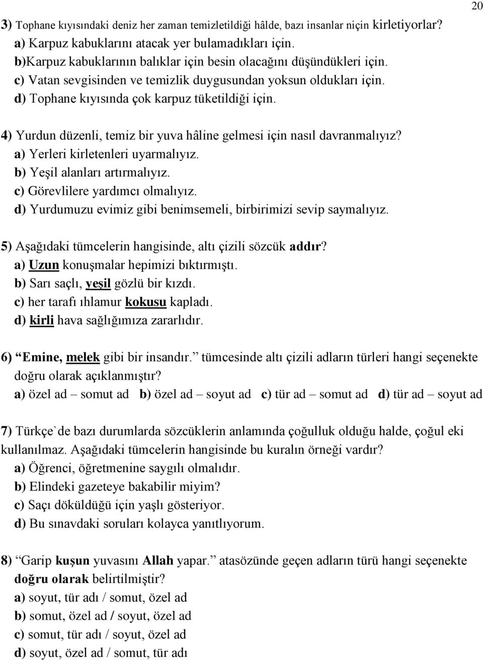 20 4) Yurdun düzenli, temiz bir yuva hâline gelmesi için nasıl davranmalıyız? a) Yerleri kirletenleri uyarmalıyız. b) Yeşil alanları artırmalıyız. c) Görevlilere yardımcı olmalıyız.