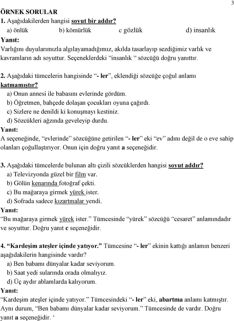 Seçeneklerdeki insanlık sözcüğü doğru yanıttır. 3 2. Aşağıdaki tümcelerin hangisinde - ler, eklendiği sözcüğe çoğul anlamı katmamıģtır? a) Onun annesi ile babasını evlerinde gördüm.