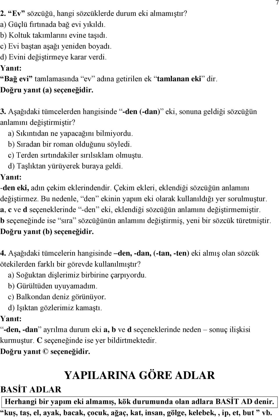 a) Sıkıntıdan ne yapacağını bilmiyordu. b) Sıradan bir roman olduğunu söyledi. c) Terden sırtındakiler sırılsıklam olmuştu. d) Taşlıktan yürüyerek buraya geldi.