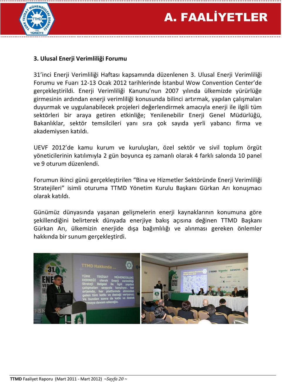 Enerji Verimliliği Kanunu nun 2007 yılında ülkemizde yürürlüğe girmesinin ardından enerji verimliliği konusunda bilinci artırmak, yapılan çalışmaları duyurmak ve uygulanabilecek projeleri