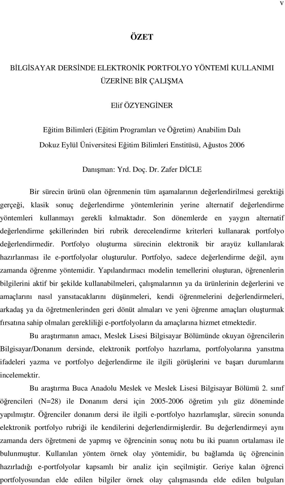 Zafer DİCLE Bir sürecin ürünü olan öğrenmenin tüm aşamalarının değerlendirilmesi gerektiği gerçeği, klasik sonuç değerlendirme yöntemlerinin yerine alternatif değerlendirme yöntemleri kullanmayı