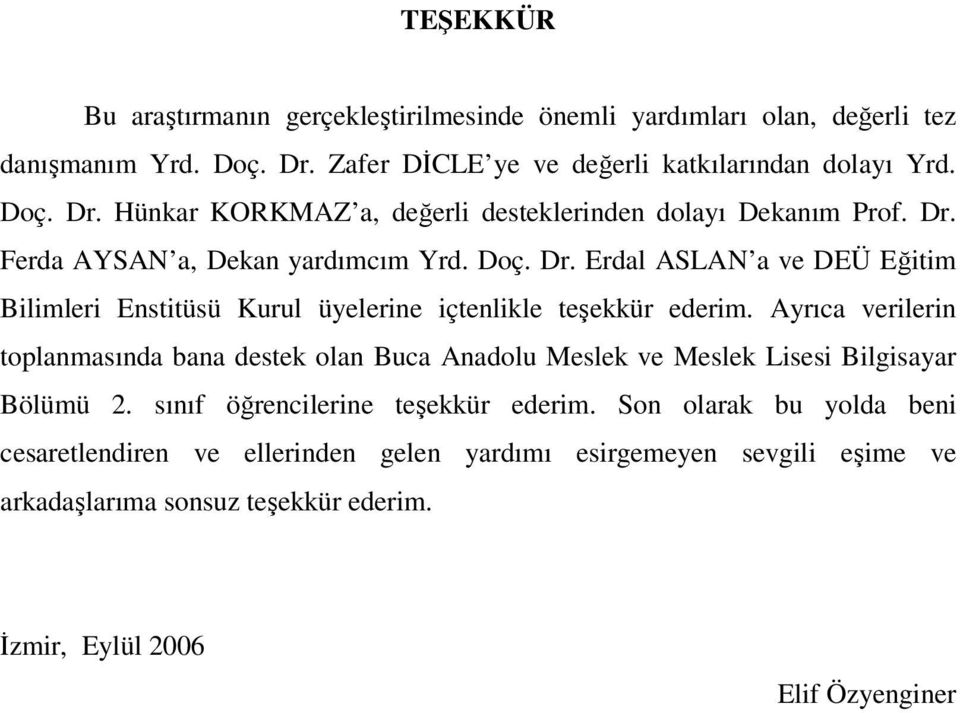 Ayrıca verilerin toplanmasında bana destek olan Buca Anadolu Meslek ve Meslek Lisesi Bilgisayar Bölümü 2. sınıf öğrencilerine teşekkür ederim.