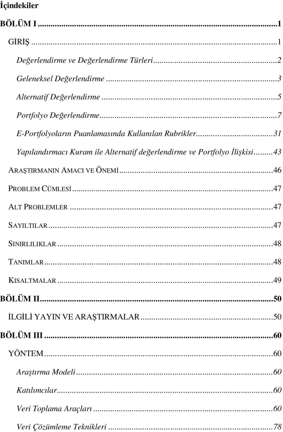 ..31 Yapılandırmacı Kuram ile Alternatif değerlendirme ve Portfolyo İlişkisi...43 ARAŞTIRMANIN AMACI VE ÖNEMİ...46 PROBLEM CÜMLESİ...47 ALT PROBLEMLER.