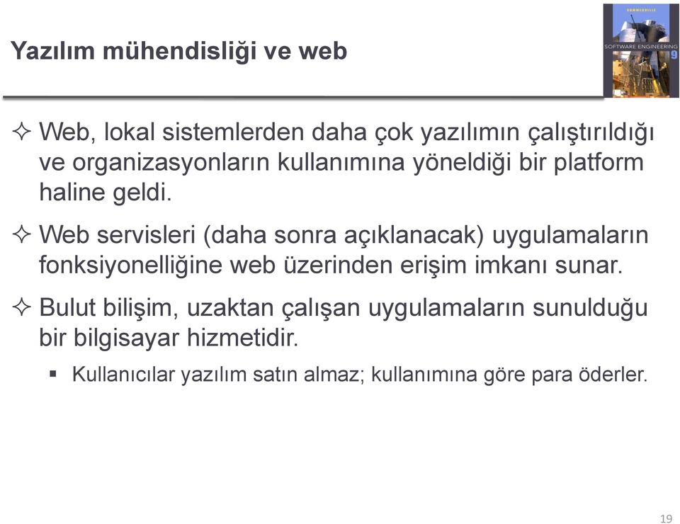 Web servisleri (daha sonra açıklanacak) uygulamaların fonksiyonelliğine web üzerinden erişim imkanı