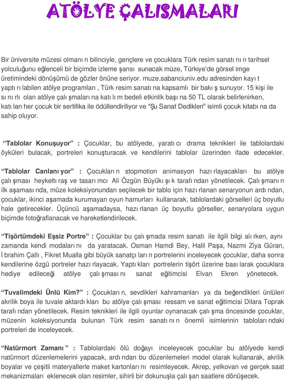 15 kişi ile sı nı rlı olan atölye çalışmaları na katı lı m bedeli etkinlik başı na 50 TL olarak belirlenirken, katı lan her çocuk bir sertifika ile ödüllendiriliyor ve Şu Sanat Dedikleri isimli çocuk