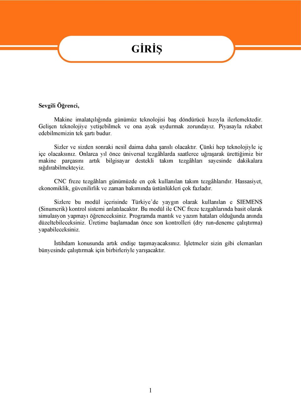 Onlarca yıl önce üniversal tezgâhlarda saatlerce uğraşarak ürettiğimiz bir makine parçasını artık bilgisayar destekli takım tezgâhları sayesinde dakikalara sığdırabilmekteyiz.