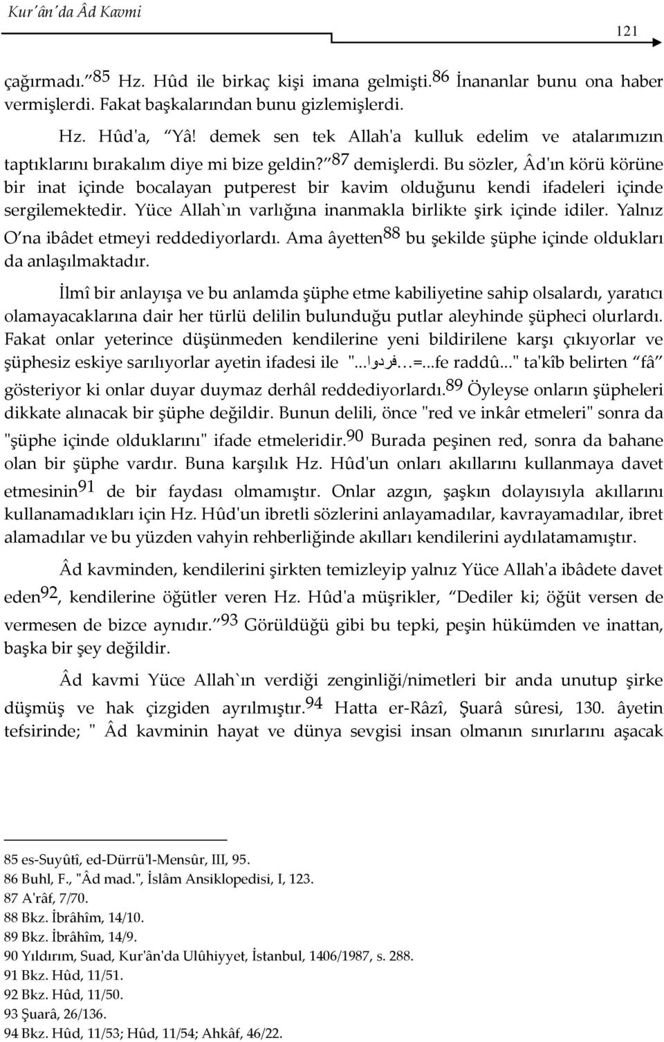 Bu sözler, Âd'ın körü körüne bir inat içinde bocalayan putperest bir kavim olduğunu kendi ifadeleri içinde sergilemektedir. Yüce Allah`ın varlığına inanmakla birlikte şirk içinde idiler.