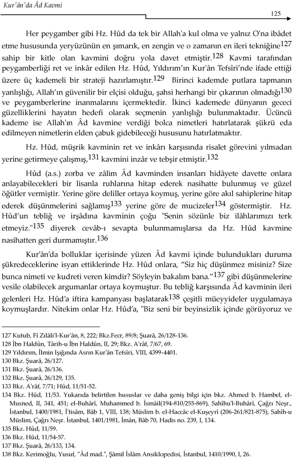 128 Kavmi tarafından peygamberliği ret ve inkâr edilen Hz. Hûd, Yıldırım ın Kur'ân Tefsîri nde ifade ettiği üzere üç kademeli bir strateji hazırlamıştır.