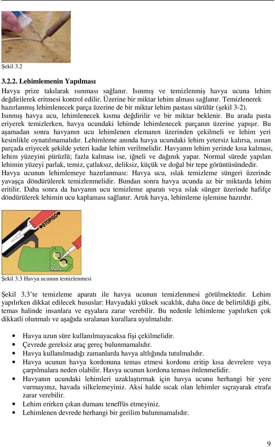 Isınmış havya ucu, lehimlenecek kısma değdirilir ve bir miktar beklenir. Bu arada pasta eriyerek temizlerken, havya ucundaki lehimde lehimlenecek parçanın üzerine yapışır.