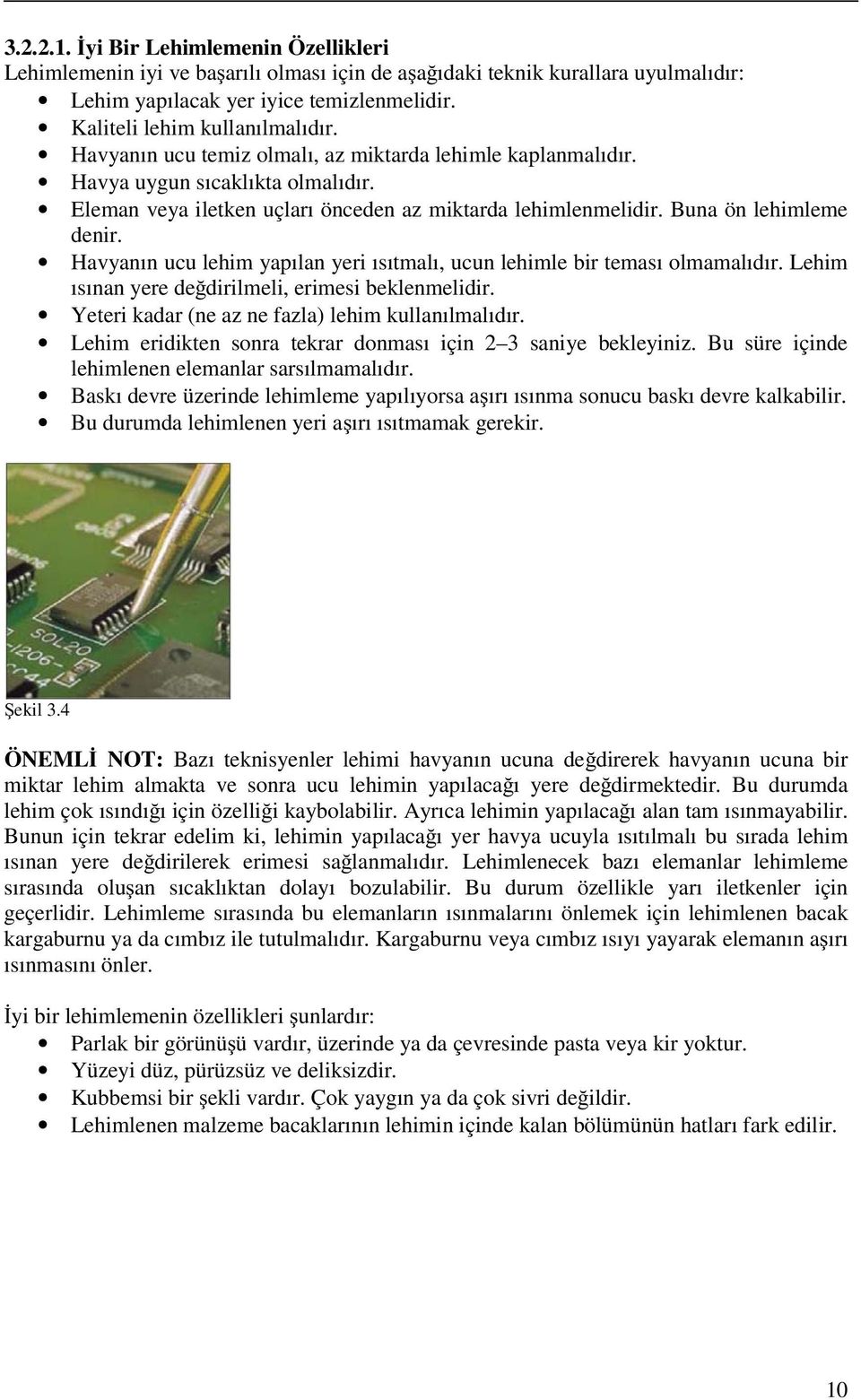 Havyanın ucu lehim yapılan yeri ısıtmalı, ucun lehimle bir teması olmamalıdır. Lehim ısınan yere değdirilmeli, erimesi beklenmelidir. Yeteri kadar (ne az ne fazla) lehim kullanılmalıdır.