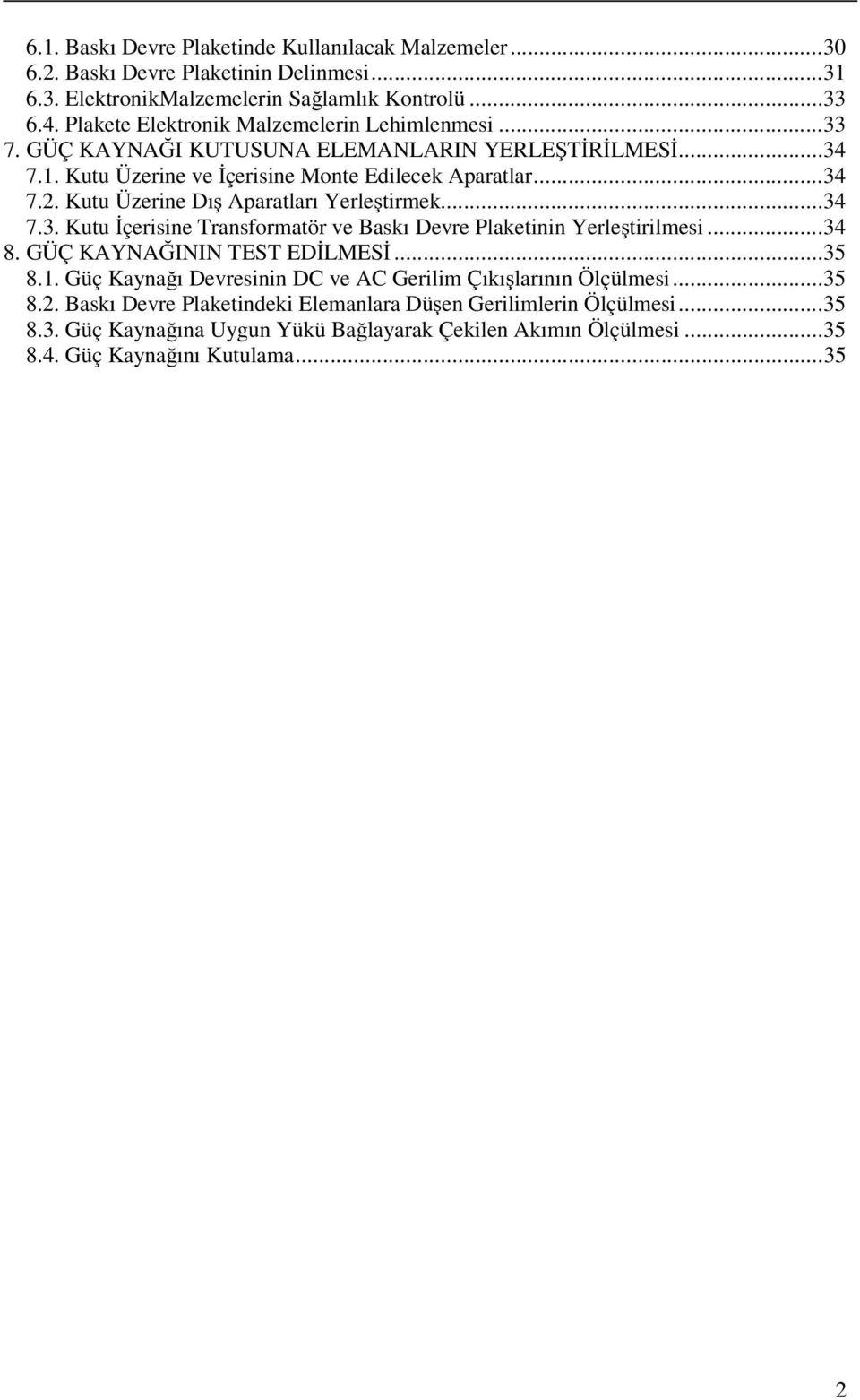 Kutu Üzerine Dış Aparatları Yerleştirmek...34 7.3. Kutu İçerisine Transformatör ve Baskı Devre Plaketinin Yerleştirilmesi...34 8. GÜÇ KAYNAĞININ TEST EDİLMESİ...35 8.1.