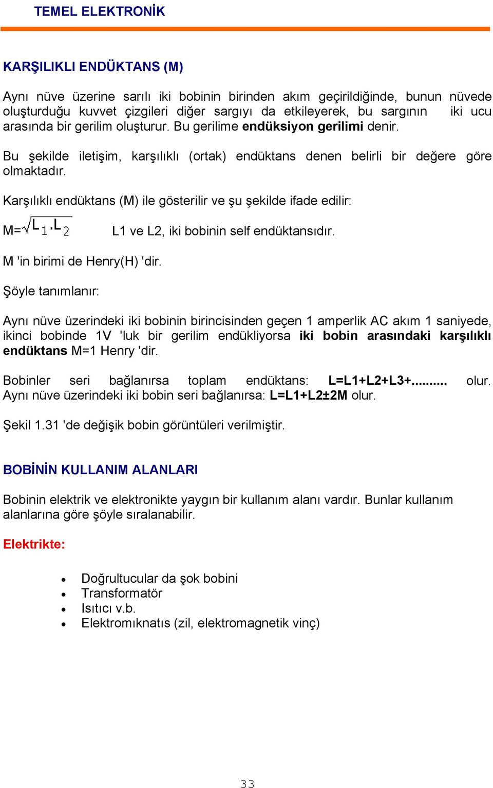 Karşılıklı endüktans (M) ile gösterilir ve şu şekilde ifade edilir: M= L1 ve L2, iki bobinin self endüktansıdır. M 'in birimi de Henry(H) 'dir.