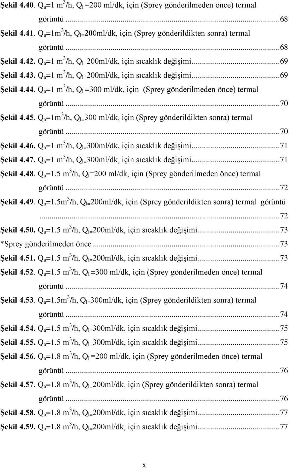 Q a =1 m 3 /h, Q l =300 ml/dk, için (Sprey gönderilmeden önce) termal görüntü... 70 Şekil 4.45. Q a =1m 3 /h, Q l= 300 ml/dk, için (Sprey gönderildikten sonra) termal görüntü... 70 Şekil 4.46.