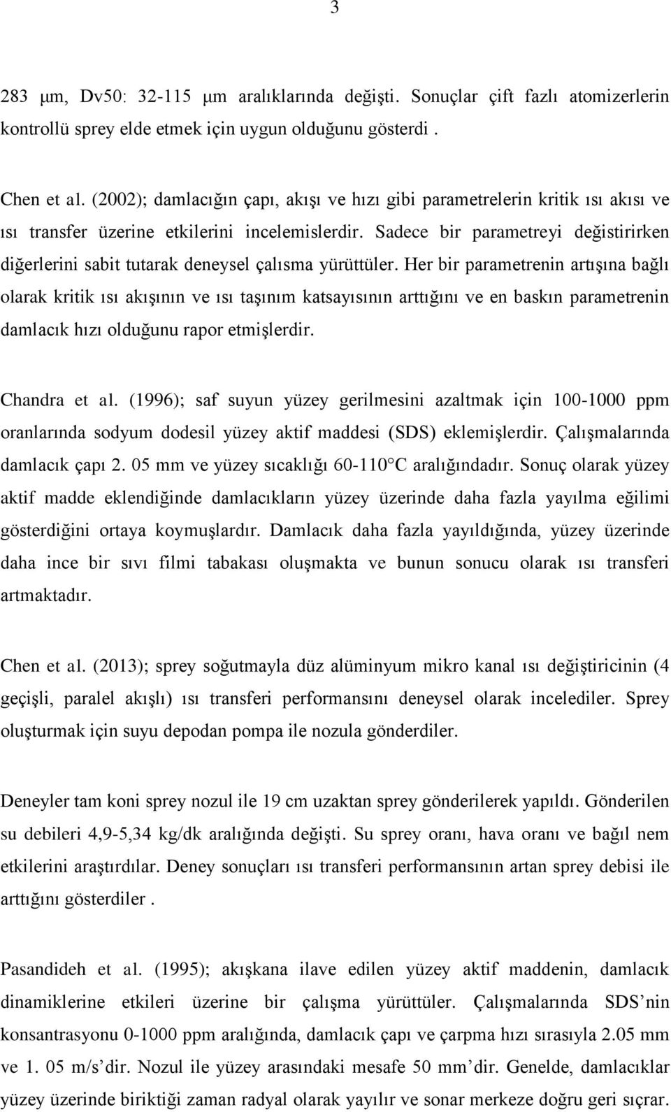 Sadece bir parametreyi değistirirken diğerlerini sabit tutarak deneysel çalısma yürüttüler.