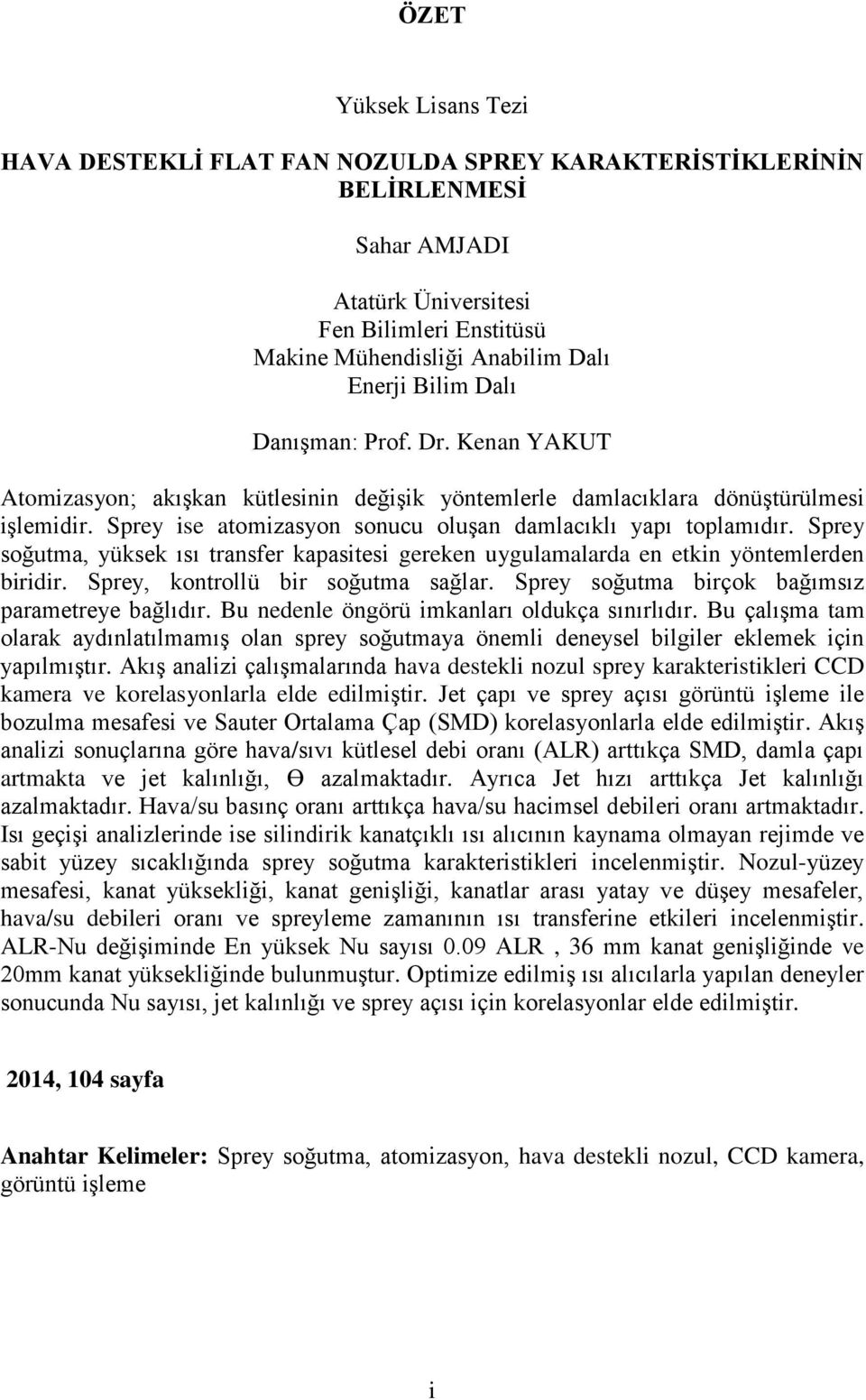 Sprey soğutma, yüksek ısı transfer kapasitesi gereken uygulamalarda en etkin yöntemlerden biridir. Sprey, kontrollü bir soğutma sağlar. Sprey soğutma birçok bağımsız parametreye bağlıdır.