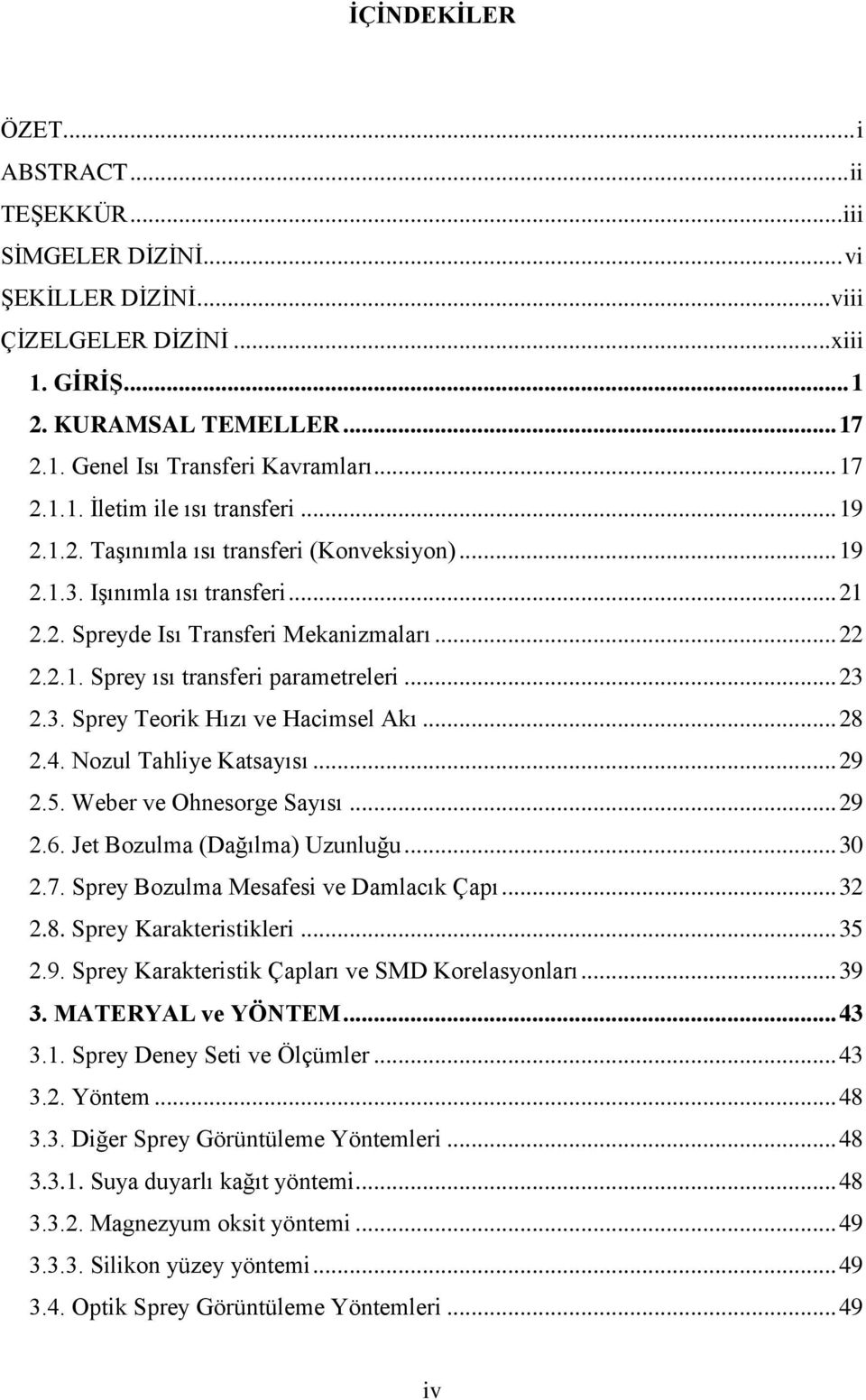 .. 23 2.3. Sprey Teorik Hızı ve Hacimsel Akı... 28 2.4. Nozul Tahliye Katsayısı... 29 2.5. Weber ve Ohnesorge Sayısı... 29 2.6. Jet Bozulma (Dağılma) Uzunluğu... 30 2.7.