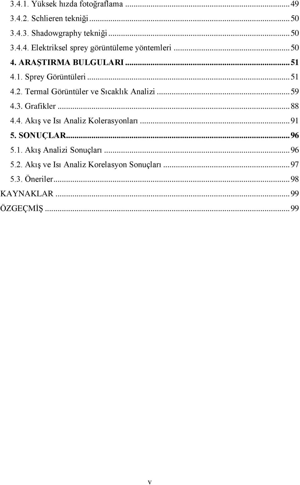 Grafikler... 88 4.4. Akış ve Isı Analiz Kolerasyonları... 91 5. SONUÇLAR... 96 5.1. Akış Analizi Sonuçları... 96 5.2.