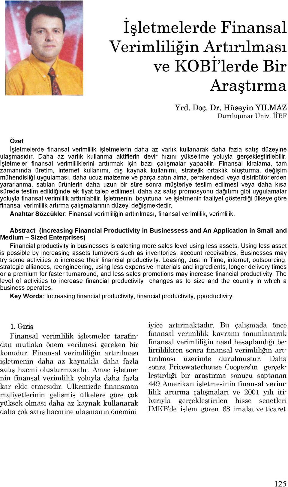 Daha az varlık kullanma aktiflerin devir hızını yükseltme yoluyla gerçekleştirilebilir. İşletmeler finansal verimliliklerini arttırmak için bazı çalışmalar yapabilir.